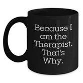 Funny Therapist Gifts from Friends, Unique Birthday Unique Gifts for Therapist, Because I Am The Therapist. That's Why., Black Coffee Mug, 11oz or 15oz - Main